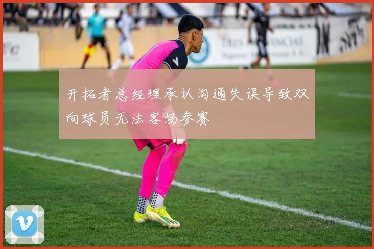 开拓者总经理承认沟通失误导致双向球员无法客场参赛