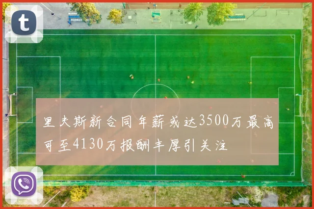 里夫斯新合同年薪或达3500万最高可至4130万报酬丰厚引关注