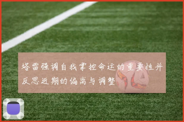 塔雷强调自我掌控命运的重要性并反思近期的偏离与调整